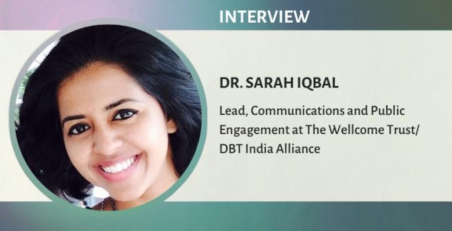 Interview with Dr. Sarah Iqbal, Lead, Communications and Public Engagement, The Wellcome Trust/DBT India Alliance